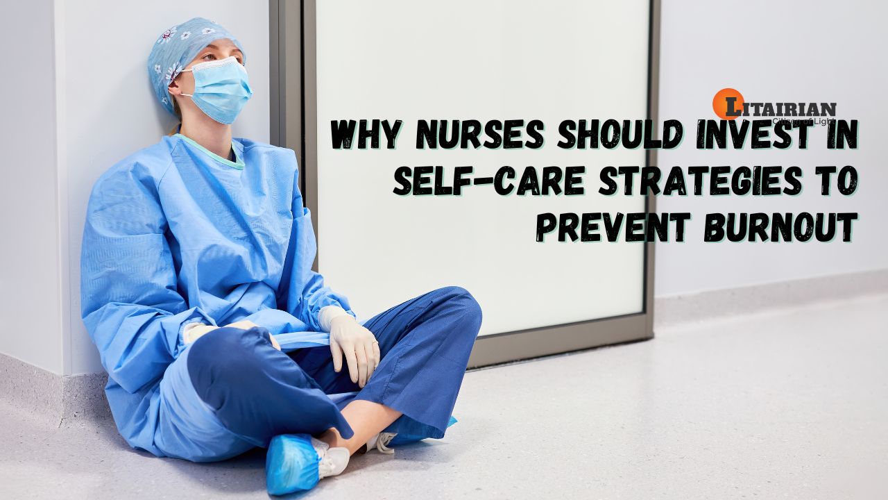 Why Nurses Should Invest in Self-Care Strategies to Prevent Burnout