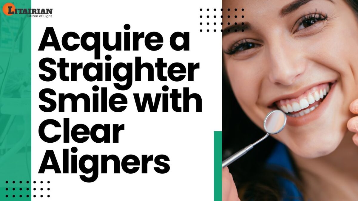 Acquire a Straighter Smile with Clear Aligners - Litairian