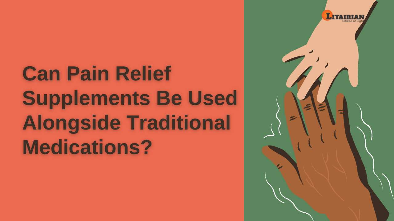 Can Pain Relief Supplements Be Used Alongside Traditional Medications