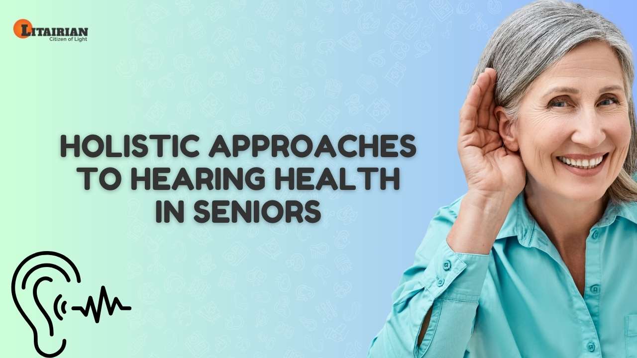 Holistic Approaches to Hearing Health in Seniors
