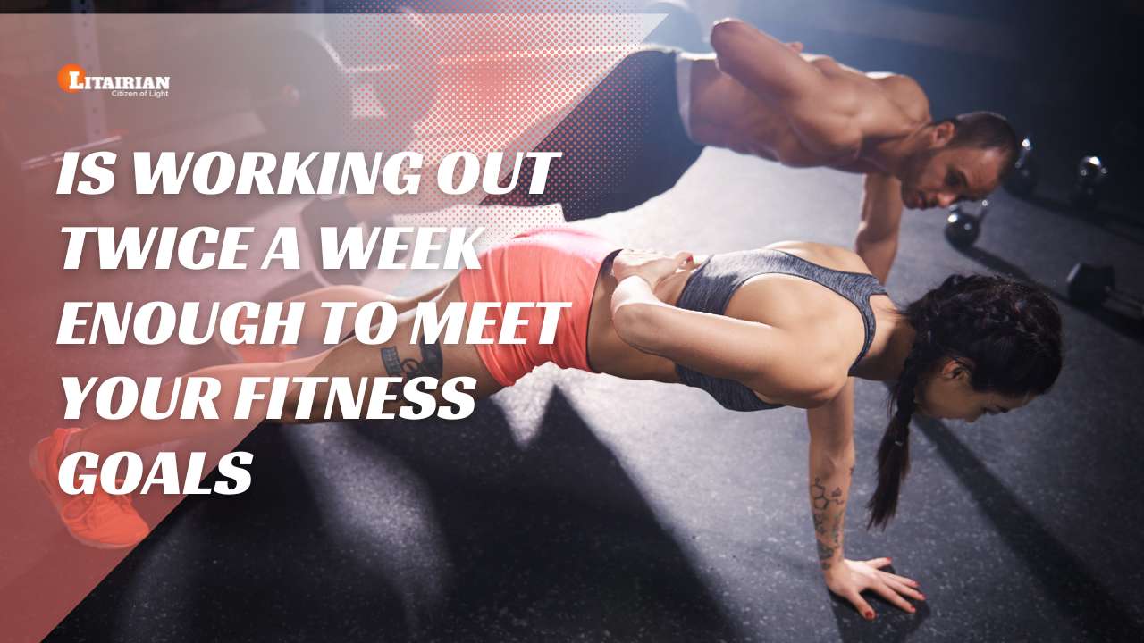 Is Working Out Twice A Week Enough To Meet Your Fitness Goals